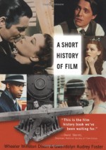 A Short History of Film - Wheeler Winston Dixon, Gwendolyn Audrey Foster