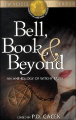 Bell, Book & Beyond: An Anthology of Witchy Tales - P.D. Cacek, Michael Oliveri, Michelle Scalise, John R. Platt, Eric Gregg, Nicholas Kaufmann, Kelli Campbell, L.H. Maynard, M.P.N. Sims, Peter N. Dudar, Whitt Pond, Joel S. Ross, Carole Nomarhas, Dean H. Wild, Walt Jarvis, Ward Parker, Greg Kishbaugh, R. Michael Burns, Davi