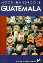 Moon Handbooks Guatemala - Wayne Bernhardson