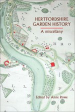 Hertfordshire Garden History: A Miscellany - Anne Rowe