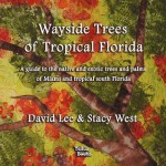 Wayside Trees of Tropical Florida: A Guide to the Native and Exotic Trees and Palms of Miami and Tropical South Florida - David Lee, Stacy West