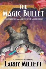 The Magic Bullet: A Locked Room Mystery Featuring Shadwell Rafferty and Sherlock Holmes - Larry Millett