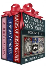 Victorian San Francisco Mysteries--Books 1-3 (Maids of Misfortune, Uneasy Spirits, Bloody Lessons - M. Louisa Locke