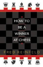 How to be a Winner at Chess - Fred Reinfeld, Peter Estin