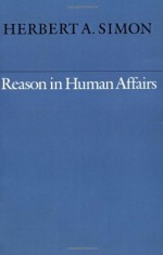 Reason in Human Affairs (Harry Camp Lectures) - Herbert Simon