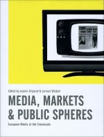 Media, Markets and Public Spheres: European Media at the Crossroads - Jostein Gripsrud, Lennart Weibull