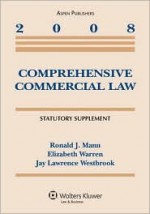 Comprehensive Commercial Law: Statutory Supplement - Ronald J. Mann, Elizabeth Warren, Jay Lawrence Westbrook