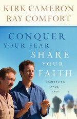 Conquer Your Fear, Share Your Faith: Evangelism Made Easy - Kirk Cameron, Ray Comfort