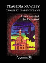 Tragedia na wieży: Opowieści nadzwyczajne - Stefan Grabiński, Jan Huskowski