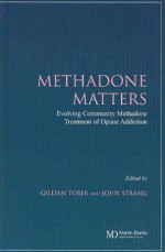 Methadone Matters: Evolving Community Methadone Treatment Of Opiate Addiction - Gillian Tober, John Strang