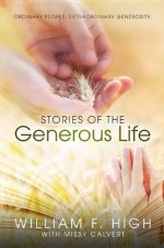 Stories of the Generous Life: Ordinary People. Extraordinary Generosity. - William F. High