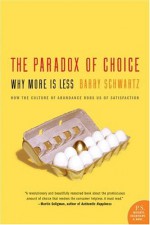 The Paradox of Choice: Why More Is Less - Barry Schwartz