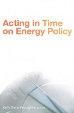 Acting in Time on Energy Policy - Kelly Gallagher