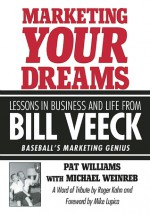 Marketing Your Dreams: Lessons in Business and Life from Bill Veeck - Pat Williams, Roger Kahn, Mike Lupica