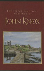 The Select Practical Writings of John Knox - John Knox