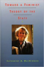 Toward a Feminist Theory of the State - Catharine A. MacKinnon