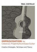 Improvisation for Classical, Fingerstyle and Jazz Guitar - Paul Costello