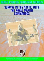 Survive in the Arctic with the Royal Marine Commandos - Chris McNab