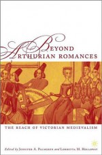 Beyond Arthurian Romances: The Reach of Victorian Medievalism - Jennifer Palmgren