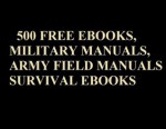 500 Free Ebooks, Military Manuals, Army Field Manuals and Survival Ebooks. - Delene Kvasnicka, U.S. Army, U.S. Military, U.S. Government, U.S. Department of Defense, U.S. Marine Corps, U.S. Navy, U.S. Air Force, Joint Chiefs Of Staff, Special Operations