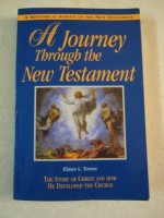 A Journey Through the New Testament: The Story of Christ and How He Developed the Church - Elmer L. Towns