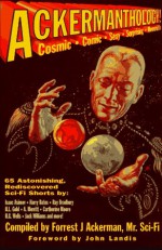 Ackermanthology: 65 Astonishing, Rediscovered Sci Fi Shorts - Forrest J. Ackerman