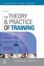 The Theory and Practice of Training (Theory & Practice of Training) - Roger Buckley, Jim Caple