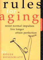 Rules for Aging: A Wry and Witty Guide to Life - Roger Rosenblatt