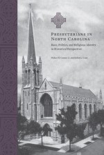 Presbyterians in North Carolina: Race, Politics, and Religious Identity in Historical Perspective - Walter H. Conser Jr., Robert J. Cain