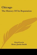 Chicago: The History of Its Reputation - Lloyd Lewis, Henry Justin Smith