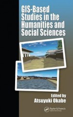 GIS-Based Studies in the Humanities and Social Sciences - Atsuyuki Okabe