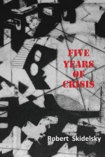 Five Years of Economic Crisis - Robert Skidelsky