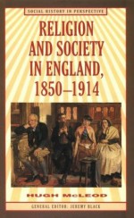 Religion and Society in England, 1850-1914 - Hugh McLeod