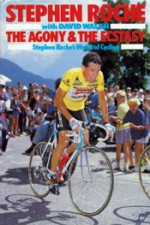 The Agony and the Ecstasy: Stephen Roche's World of Cycling - Stephen Roche, David Walsh