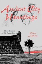 Ancient City Hauntings: More Ghosts of St. Augustine - Dave Lapham, Tom Lapham