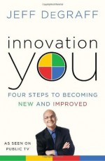 Innovation You: Four Steps to Becoming New and Improved - Jeff Degraff