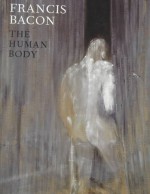 Francis Bacon: The Human Body - David Sylvester