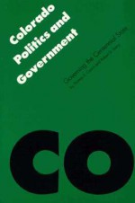 Colorado Politics and Government: Governing the Centennial State - Thomas Cronin, Robert D. Loevy