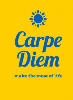 Carpe Diem: Make the Most of Life - SummersDale