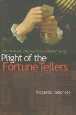 Plight of the Fortune Tellers: Why We Need to Manage Financial Risk Differently - Riccardo Rebonato