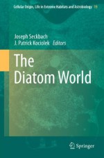 The Diatom World (Cellular Origin, Life in Extreme Habitats and Astrobiology) - Joseph Seckbach, Patrick Kociolek