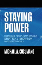 Staying Power: Six Enduring Principles for Managing Strategy and Innovation in an Uncertain World (Lessons from Microsoft, Apple, Intel, Google, Toyota ... (Clarendon Lectures in Management Studies) - Michael A. Cusumano