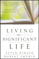 Living the Significant Life: 12 Principles for Making a Difference - Peter Hirsch, Robert Shemin