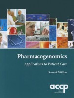 Pharmacogenomics: Applications To Patient Care - Howard L. McLeod, Lindsay DeVane, Susanne B. Haga, Julie A. Johnson, Daren L. Knoell, Jill M. Kolesar, Joseph D. McInerney, David Rogers, Joseph R. Walker