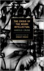 The Crisis of the Negro Intellectual: A Historical Analysis of the Failure of Black Leadership - Harold Cruse