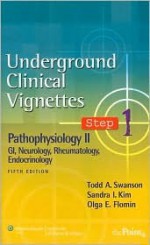 Underground Clinical Vignettes Step 1: Pathophysiology II: GI, Neurology, Rheumatology, Endocrinology - Todd A. Swanson, Sandra I. Kim, Olga E. Flomin