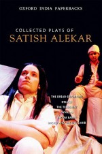 Collected Plays of Satish Alekar: The Dread Departure, Deluge, the Terrorist, Dynasts, Begum Barve, Mickey and the Memsahib - Satish Alekar, Gauri Deshpande, Urmila Bhirdikar, Alok Bhalla, Jayant Dhupkar, Pramod Kale, Shanta Gokhale, Priya Adarkar, Samik Bandyopadhyay