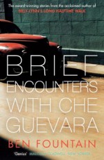 Brief Encounters with Che Guevara - Ben Fountain