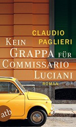 Kein Grappa für Commissario Luciani: Roman (Commissario Luciani ermittelt, Band 4) - Claudio Paglieri, Christian Försch