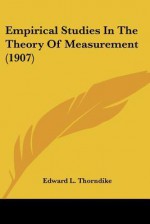 Empirical Studies in the Theory of Measurement (1907) - Edward Lee Thorndike